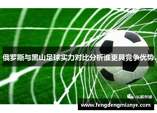 俄罗斯与黑山足球实力对比分析谁更具竞争优势