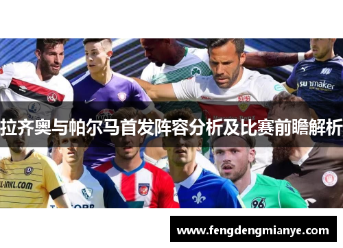 拉齐奥与帕尔马首发阵容分析及比赛前瞻解析