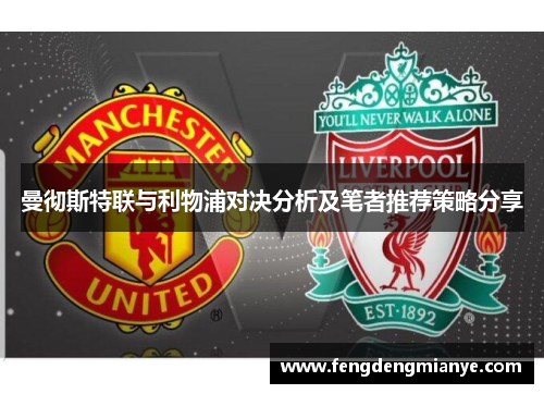曼彻斯特联与利物浦对决分析及笔者推荐策略分享