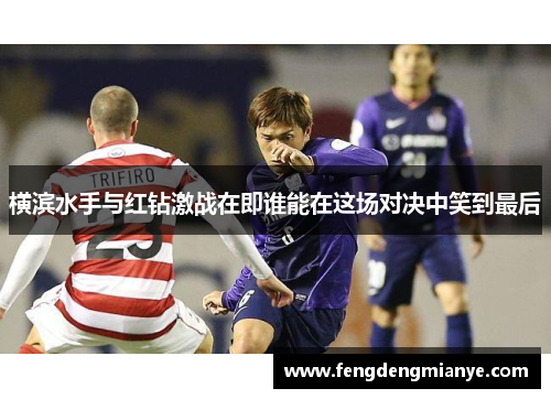 横滨水手与红钻激战在即谁能在这场对决中笑到最后